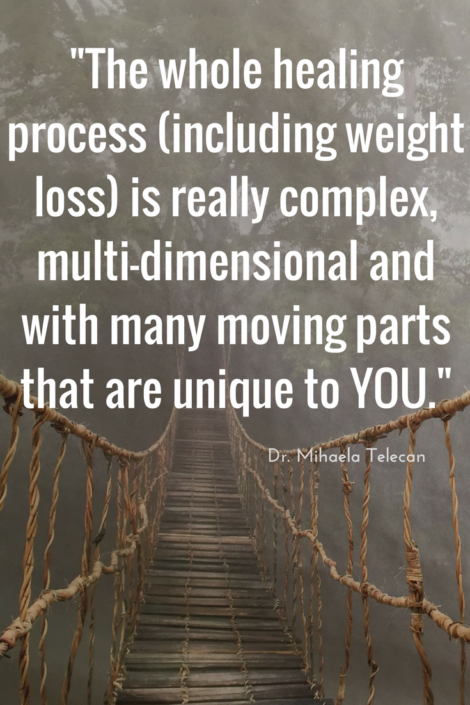 The whole healing process (including weight loss) is really complex, multi-dimensional and with many moving parts that are unique to YOU.