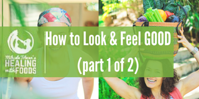 How to Look & Feel GOOD (part 1 of 2)